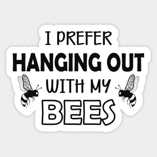 Bee - I prefer hanging out with my bees Sticker